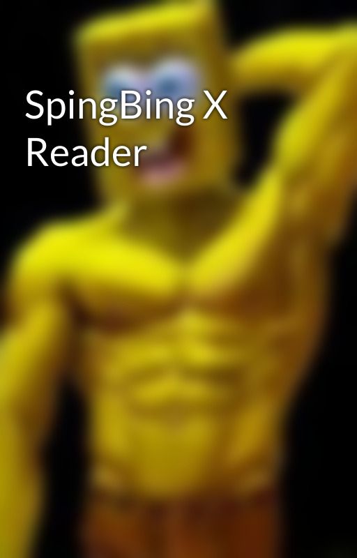 SpingBing X Reader by Sexy_Sponge69