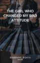 The Girl Who Changed My Bad Attitude [Published Under Ukiyoto Publishing] by binibining_bisaya