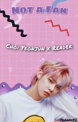 Not a fan | Choi Yeonjun x reader cover