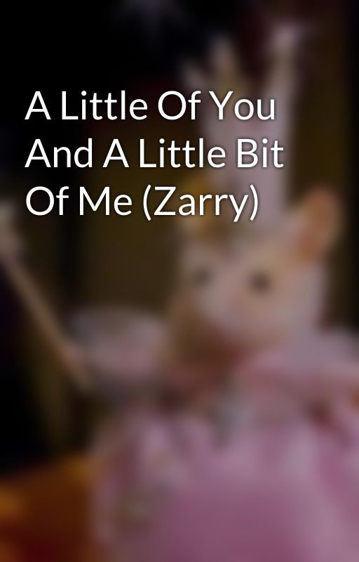 A Little Of You And A Little Bit Of Me (Zarry) by HazzieZaynie