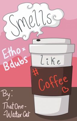 Smells Like Coffee ~ (Etho x Bdubs) cover