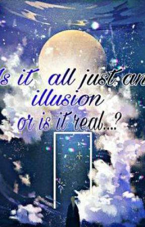 Is it all just an illusion or is it real...? by RitzRaven