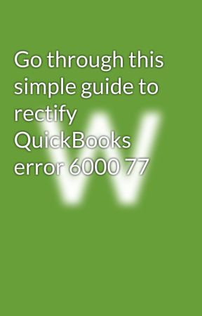 Go through this simple guide to rectify QuickBooks error 6000 77 by willwilmar129