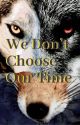 We Don't Choose Our Time by TheNovelSpinner