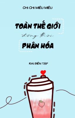 [HOÀN/ĐM] Toàn thế giới đồng thời phân hoá - Chi Chi Miêu Miêu cover