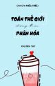 [HOÀN/ĐM] Toàn thế giới đồng thời phân hoá - Chi Chi Miêu Miêu by LuciferVadden