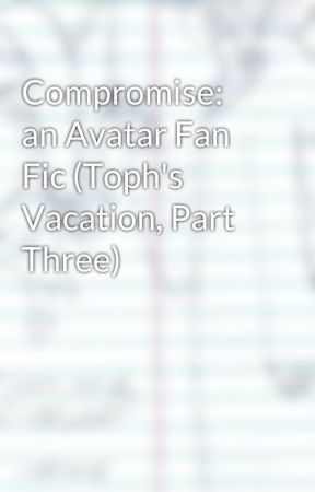 Compromise: an Avatar Fan Fic (Toph's Vacation, Part Three) by Tohabath