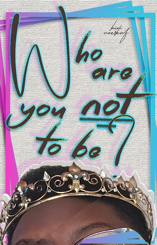 ❝Who are you not to be?❞ ➼ Writing by PositiveWriter