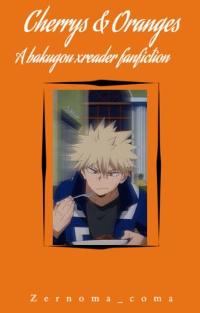 Cherrys and Oranges (a Bakugou x reader fanfiction) by RatTrash4sale