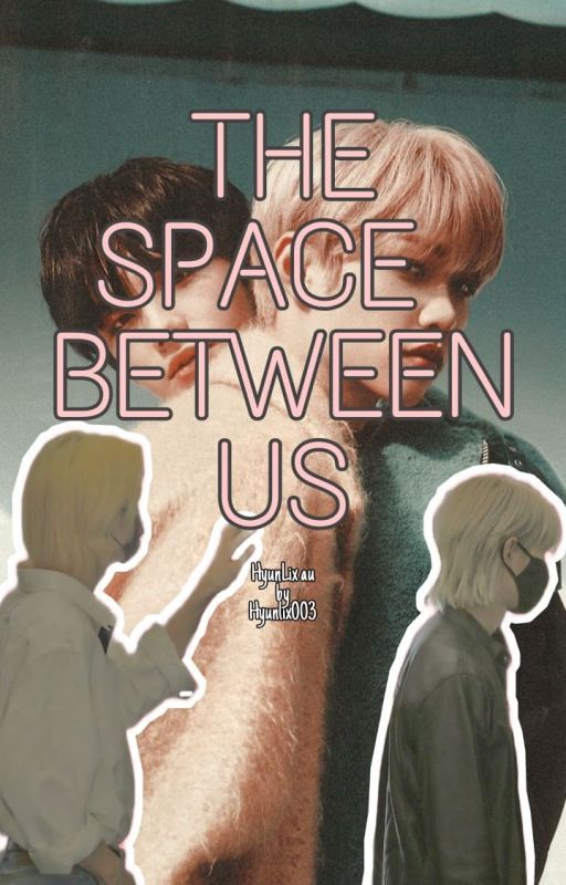 THE SPACE BETWEEN US// HyunLix by YYezi00003