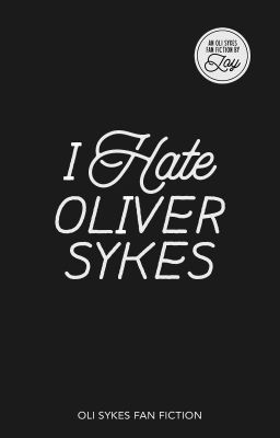 I Hate Oliver Sykes (Oli Sykes Fan Fiction) COMPLETE cover