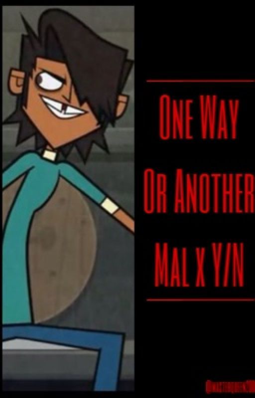 One Way Or Another-Total Drama Mal x Y/N by masterqueen2000