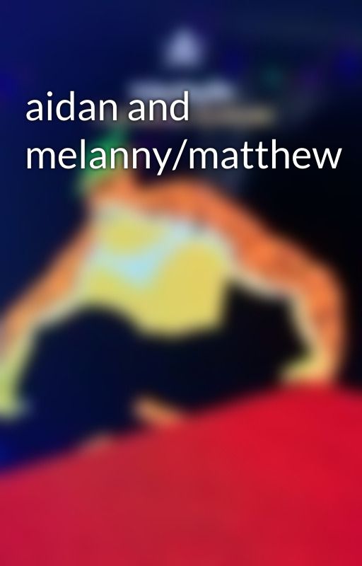 aidan and melanny/matthew by hiitisjaden