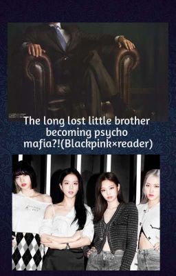 The long lost little brother become psycho mafia?! (Blackpink x male reader) cover