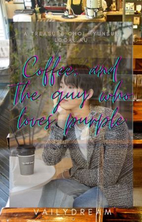 Coffee and The Guy Who Loves Purple (Treasure Choi Hyunsuk local AU) by VailyDream