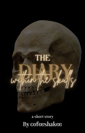 The Diary Within the Skulls : a kinda-short story by coffeeshakee