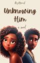 Unknowing Him ✔️ by Mystiqueish