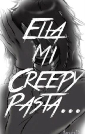 Ella Mi Creepypasta... by XJust_CharlotteX