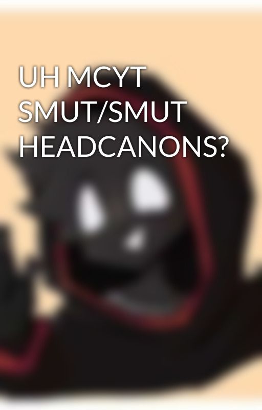 UH MCYT SMUT/SMUT HEADCANONS? by BadBoy_Halo