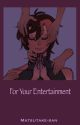 For Your Entertainment [discontinued] by Matsutake-san