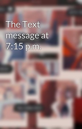 The Text message at 7:15 p.m. by writerunknown06