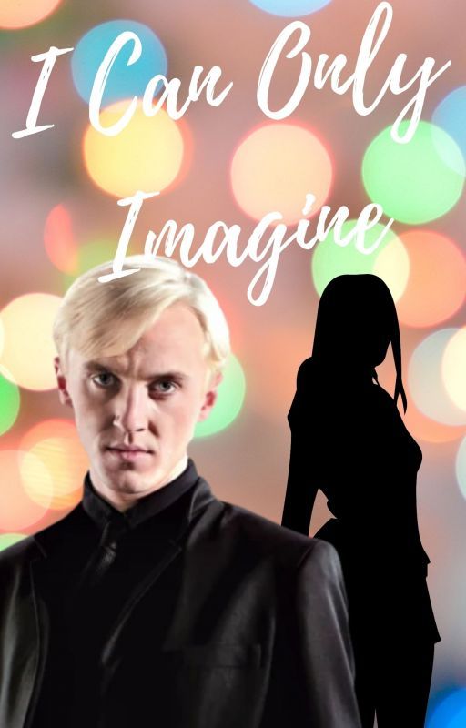 I Can Only Imagine (Draco Malfoy x Reader) by LizzieMcquire2021