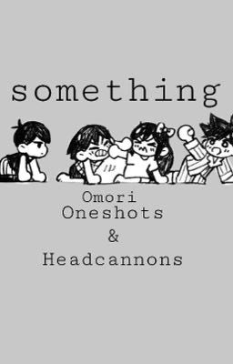 something (OMORI Oneshots & Headcannons) cover