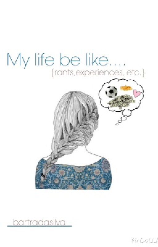 My life be like... {rants,experiences,etc.} by bartradasilva