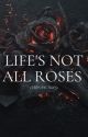 Life's Not All Roses by wordistic_123