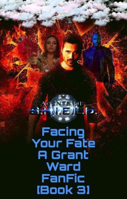 Facing Your Fate [Book 3]: A Grant Ward FanFic. cover