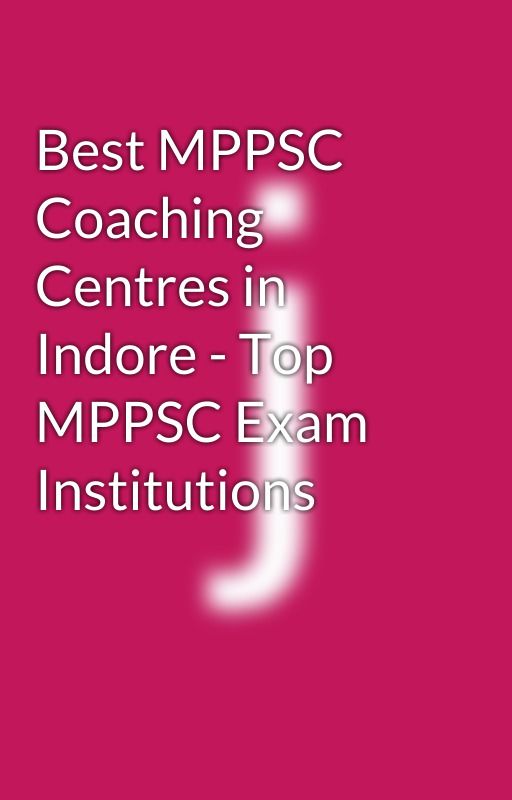 Best MPPSC Coaching Centres in Indore - Top MPPSC Exam Institutions by jyotimakhija