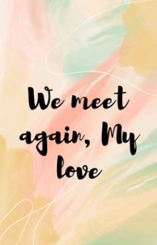 We meet again, My Love (HIGHSCHOOL SERIES #1) by Aladyvan