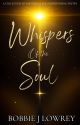 WHISPERS OF THE SOUL  by Bobbiejlowrey