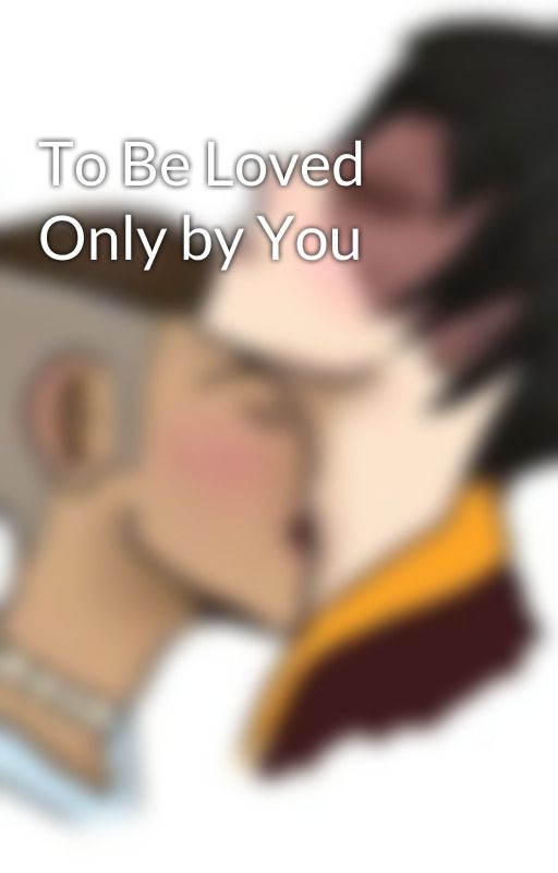 To Be Loved Only by You by crispyzuko