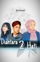 Di antara Dua Hati (Sudah Terbit)✅ by Cusinta