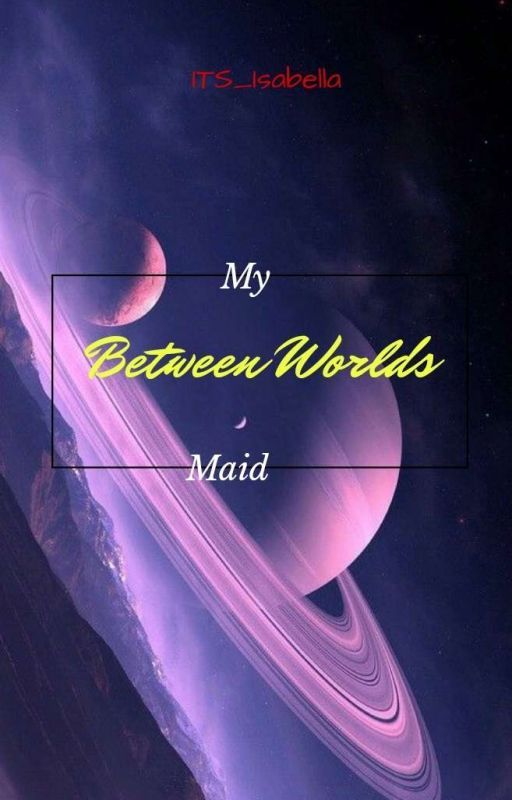 My Maid:Between Worlds by ITZ_Isabella