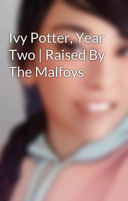 Ivy Potter, Year Two | Raised By The Malfoys cover