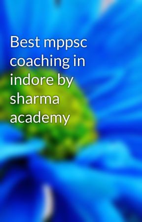 Best mppsc coaching in indore by sharma academy by anupamabedi