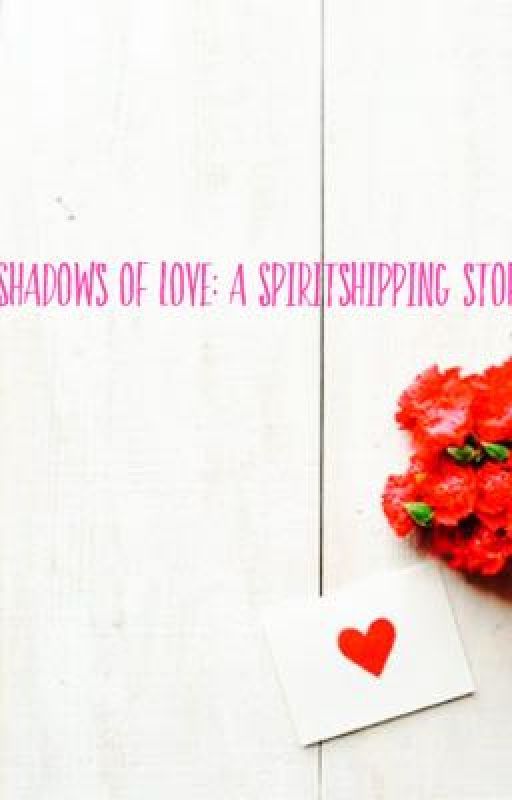 Shadows of Love: A Spirit Shipping Story  by NatchanFrostAngel04