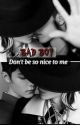 Don't Be So Nice To Me by YiZhanWangXianFanfic