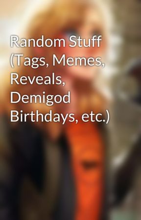 Random Stuff (Tags, Memes, Reveals, Demigod Birthdays, etc.) by PipebethPersonLeco