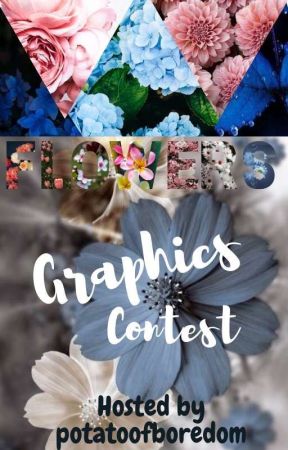 Flowers Graphics Contest (ON HOLD) by potatoofboredom