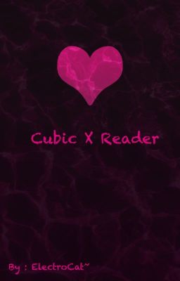 ♡Cubic X Reader♡ [[OLD]] cover