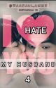 I HATE MY HUSBAND 4 {Completed} by Loveyoualways1491