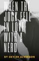 When The Jock Fell In Love With A Nerd by NickAlverson