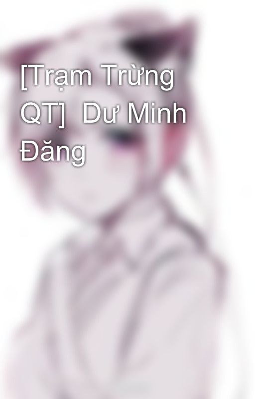 [Trạm Trừng QT]  Dư Minh Đăng by itsango