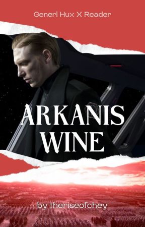 Arkanis Wine (General Hux x Reader) by theriseofchey