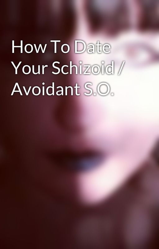 How To Date Your Schizoid / Avoidant S.O. by SaintWeirdness