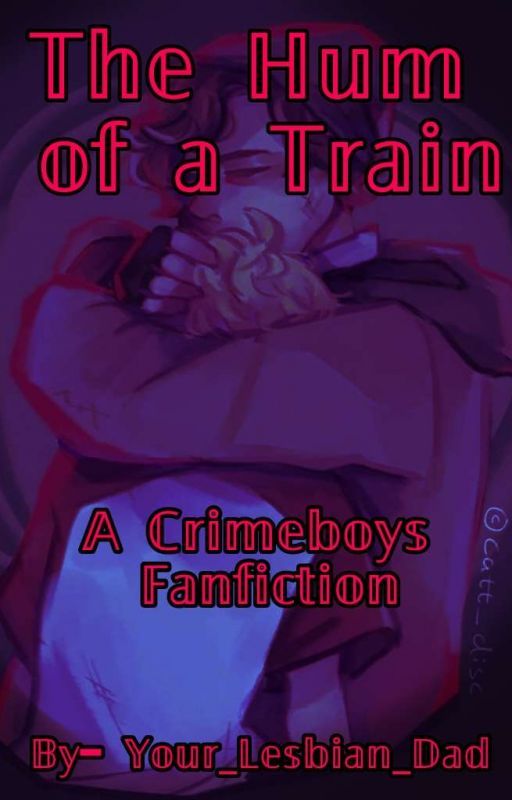 The Hum of a Train| A Crimeboys Fanfiction  by PogCrowMan