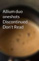 Allium duo oneshots Discontinued Don't Read by notyassify